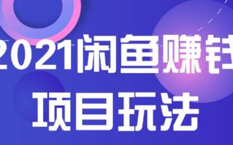 2021闲鱼赚钱项目新玩法，三大体系详细解析让你轻松日赚百元