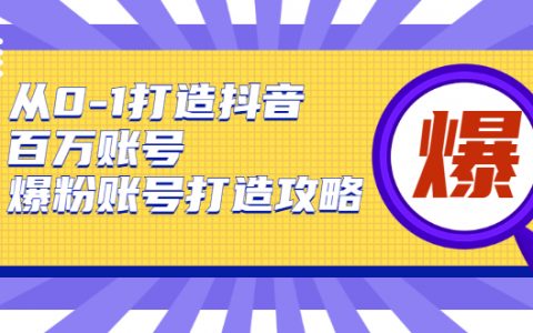 从0-1打造抖音百万账号-爆粉账号打造攻略，针对有账号无粉丝的现象