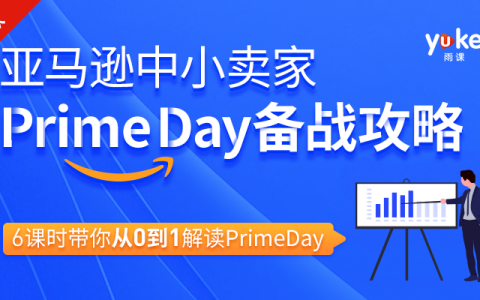 亚马逊中小卖家PRIME DAY备战攻略，6课时带你从0到1解读PRIME DAY