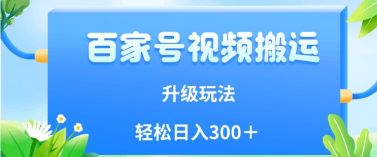 百家号视频搬运新玩法，简单操作，附保姆级教程，小白也可轻松日入300＋【揭秘】